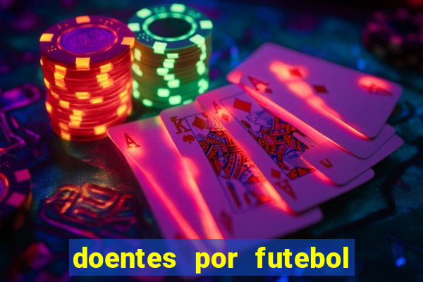 doentes por futebol guia de jogos